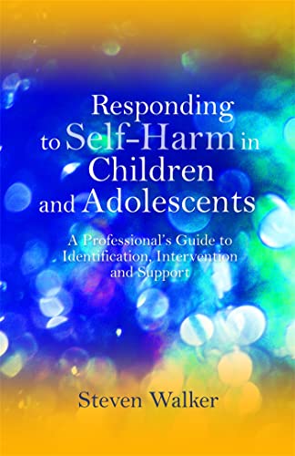 Responding to Self-Harm in Children and Adolescents: A Professional's Guide to Identification, Intervention and Support von Jessica Kingsley Publishers